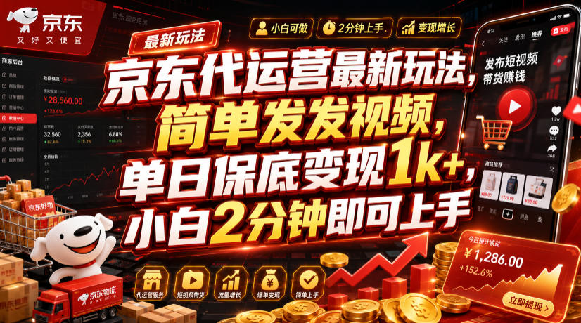 京东代运营最新玩法，简单发发视频，单日保底变现1k+，小白2分钟即可上手【揭秘】-钱途社