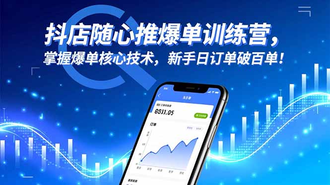 抖店随心推爆单训练营，掌握爆单核心技术，新手日订单破百单！-钱途社