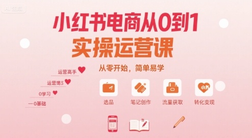 小红书电商从0到1实操运营课，从零开始，简单易学-钱途社