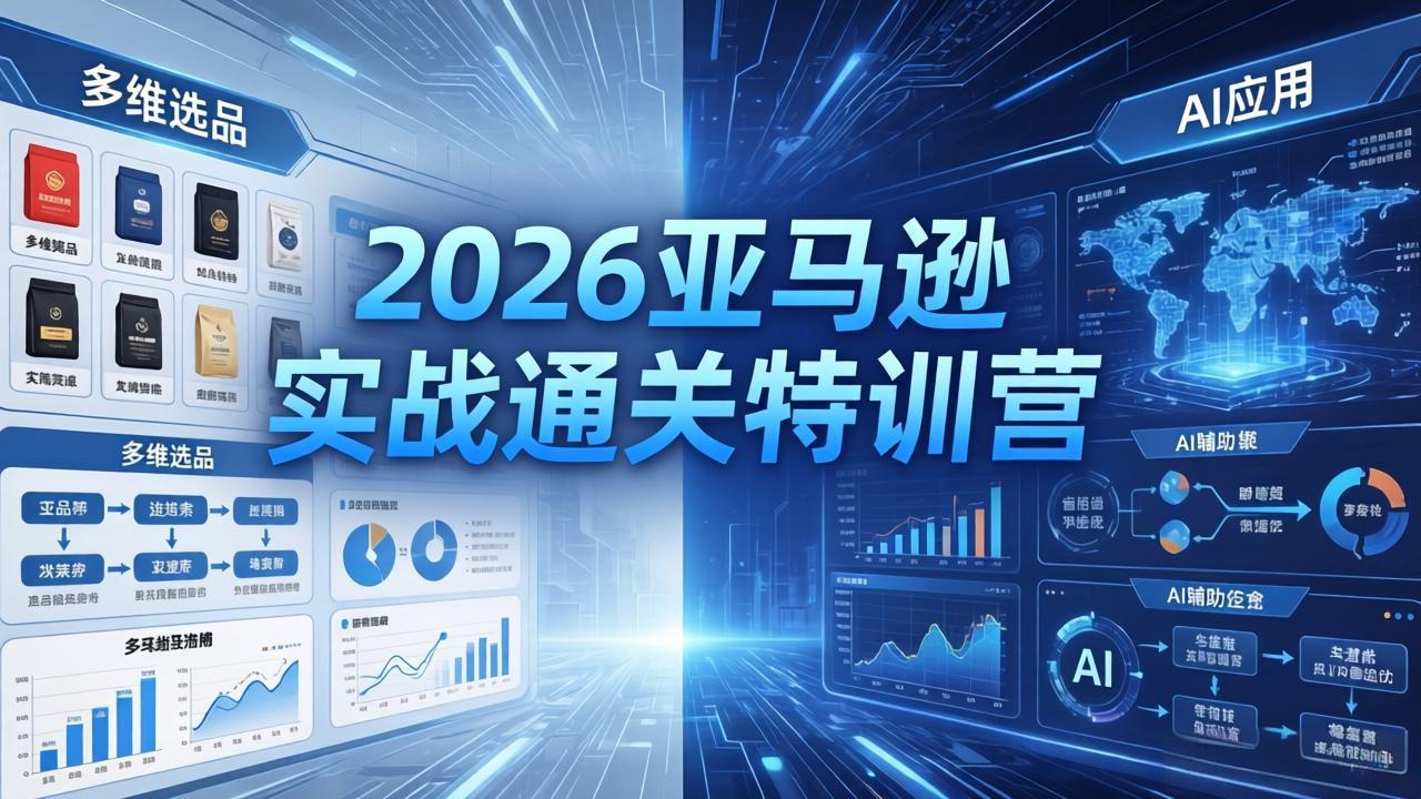 2026亚马逊实战通关特训营-26年4月30更新，多维选品+渐进式打法+AI应用，从0到1打造盈利店铺-钱途社