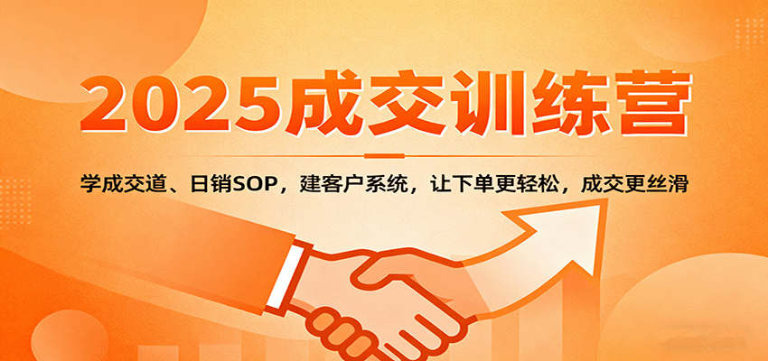 2025成交实战训练营:学成交道、日销SOP,建客户系统,让下单更轻松,成交更丝滑-钱途社
