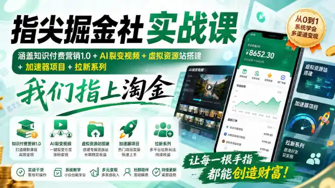 指尖掘金社实战课，涵盖知识付费营销1.0+AI裂变视频+虚拟资源站搭建+加速器项目+拉新系列，我们指上淘金！-钱途社