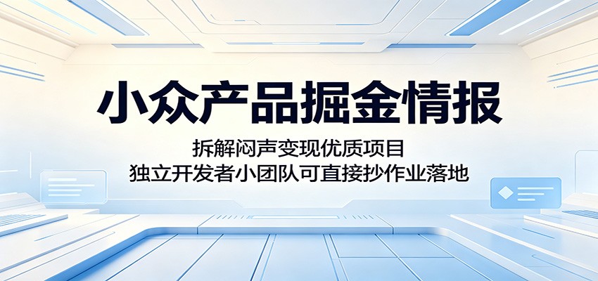 小众产品掘金情报：拆解闷声变现优质项目，独立开发者小团队可直接抄作业落地-钱途社
