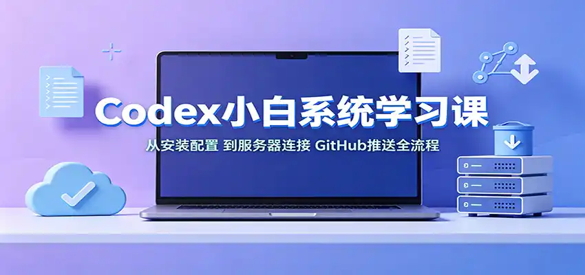 Codex小白系统学习课：小从安装配置，到服务器连接、GitHub推送全流程-钱途社