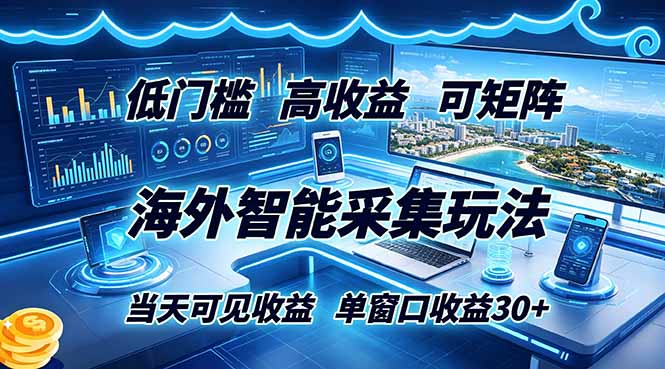 海外智能采集玩法，低门槛高单价可矩阵，当天可见收益，单窗口30+-钱途社
