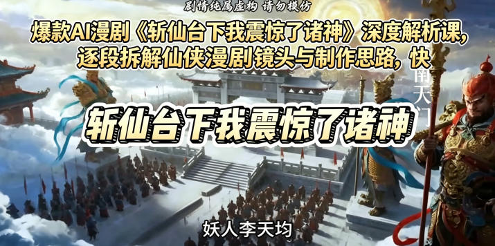 爆款AI漫剧《斩仙台下我震惊了诸神》深度解析课，逐段拆解仙侠漫剧镜头与制作思路，快速复刻爆款创作模式-钱途社