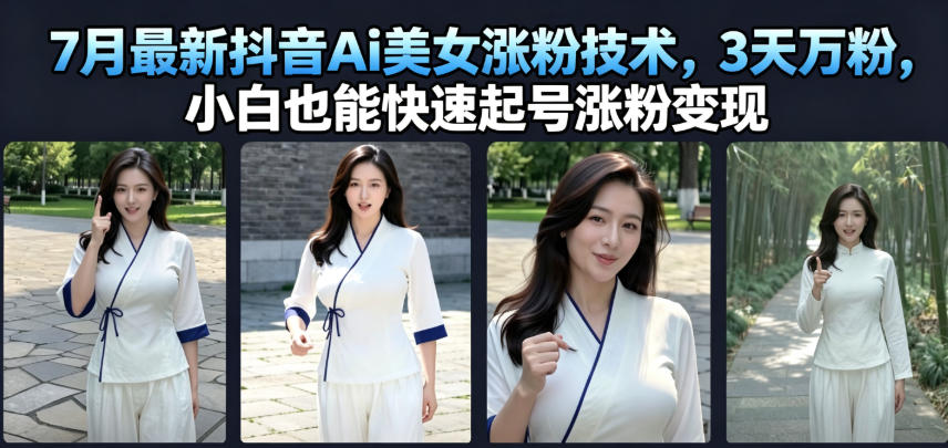 7月最新抖音Ai美女涨粉技术，3天万粉，小白也能快速起号涨粉变现-钱途社