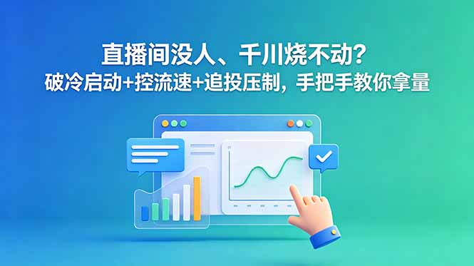 直播间没人、千川烧不动？破冷启动+控流速+追投压制，手把手教你拿量-钱途社