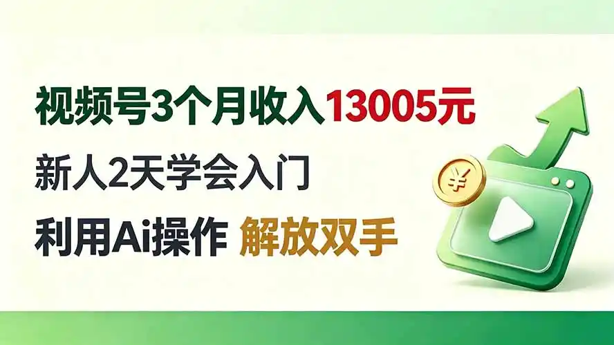视频号3个月收入13005元， 新人2天学会入门， 利用Ai操作 解放双手！-钱途社