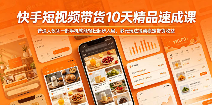 快手短视频带货10天精品速成课，普通人仅凭一部手机就能轻松起步入局，多元玩法撬动稳定带货收益-钱途社