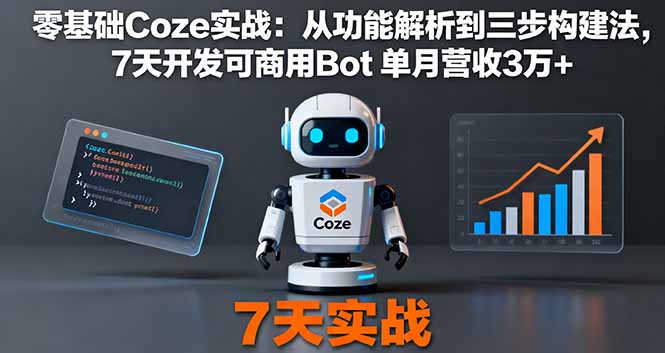 零基础Coze实战:从功能解析到三步构建法,7天开发可商用Bot 单月营收3万+-钱途社