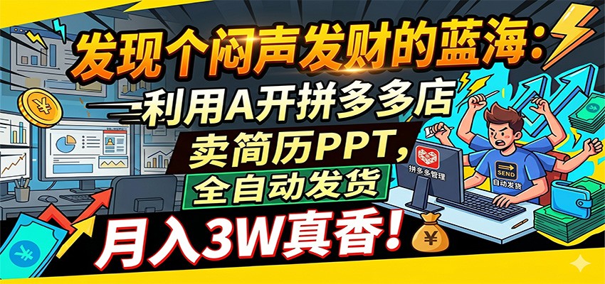 闷声发财的蓝海：利用AI开拼多多店卖简历PPT，全自动发货，月入3W真香-钱途社