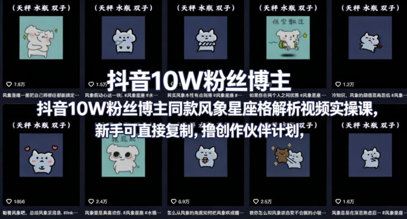 抖音10W粉丝博主同款星座性格解析视频实操课，新手可直接复制，撸创作伙伴计划，分成计划等-钱途社