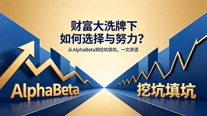 （18371期）付费文章：财富大洗牌下如何选择与努力？从AlphaBeta到挖坑填坑，一文讲透-钱途社