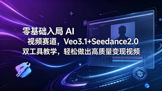 零基础入局 AI 视频赛道，Veo3.1+Seedance2.0 双工具教学，轻松做出高质量变现视频-钱途社