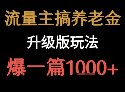 流量主之养老金升级版玩法 爆一篇收益1k+-钱途社