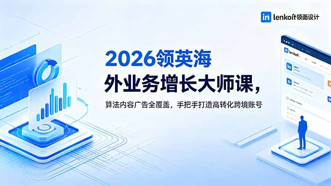 2026 领英海外业务增长大师课,算法内容广告全覆盖,手把手打造高转化跨境账号-钱途社