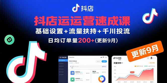 抖店运营速成课，基础设置+流量扶持+千川投流，30天日均订单200+(更新9月-钱途社