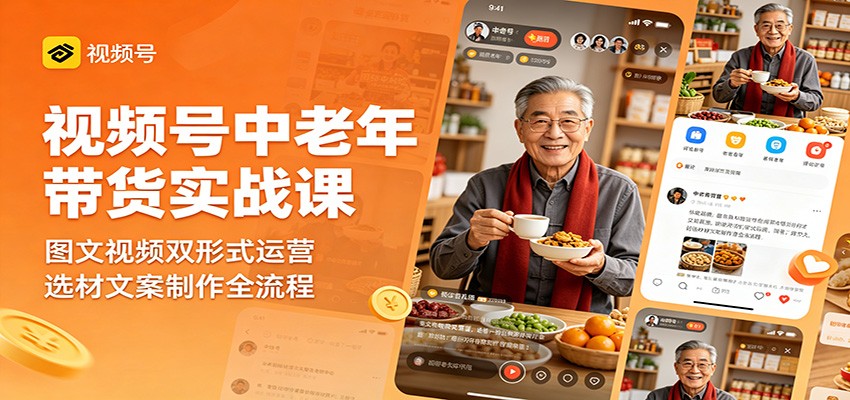 视频号中老年带货实战课：图文视频双形式运营，选材文案制作全流程-钱途社