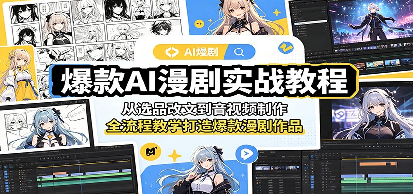 爆款AI漫剧实战教程:从选品改文到音视频制作,全流程教学打造爆款漫剧作品-钱途社