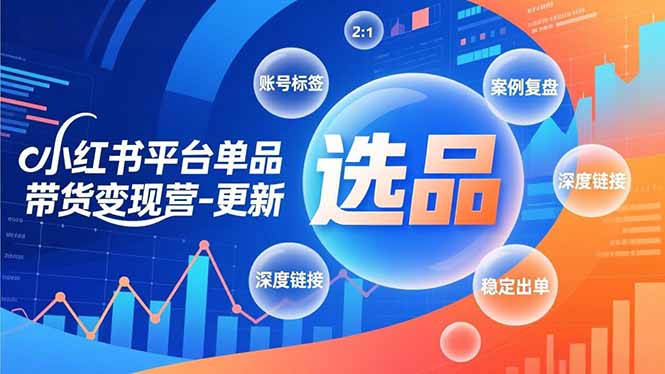 小红书平台单品带货变现营-更新,极致选品、账号标签、案例复盘,深度链接,快速启动稳定出单-钱途社