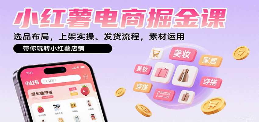 小红薯电商掘金课：选品布局，上架实操、发货流程，素材运用，带你玩转小红薯店铺-钱途社