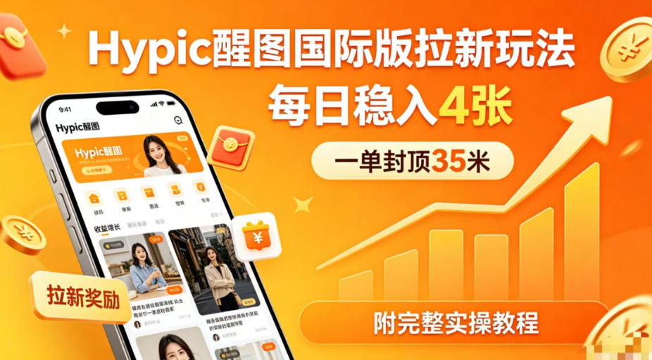 一单封顶35米，实测Hypic醒图国际版拉新玩法，每日稳入4张(附完整实操教程)-钱途社