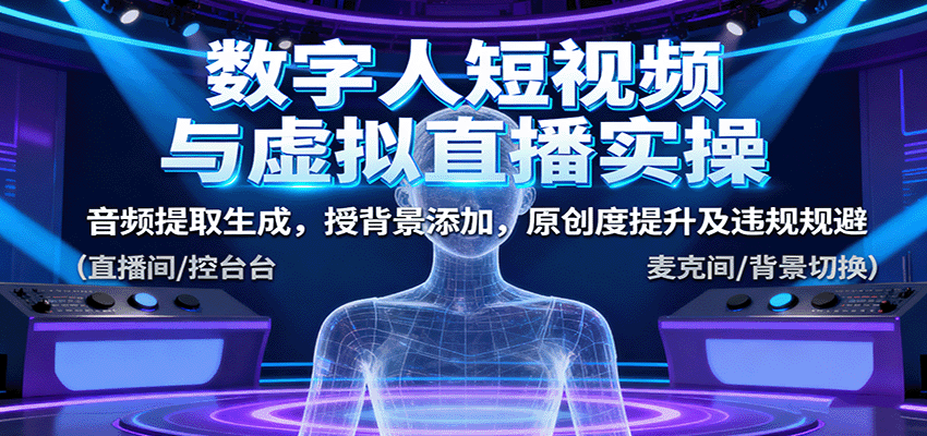 数字人短视频与虚拟直播实操，音频提取生成，背景添加，原创度提升及违规规避-钱途社