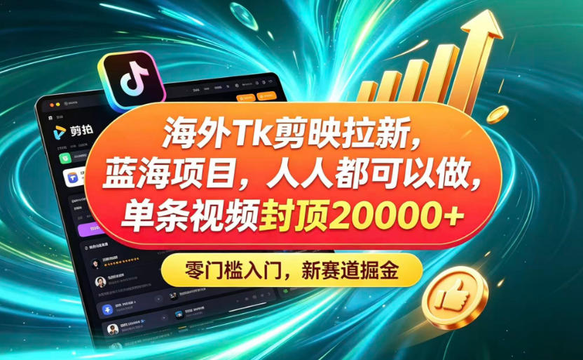 海外TK剪映拉新蓝海赛道！零门槛普通人可上手，单条视频收益上限2W+-钱途社
