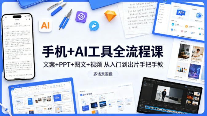 手机+AI工具全流程课，文案+PPT+图文+视频，从入门到出片手把手教，多场景实操-钱途社