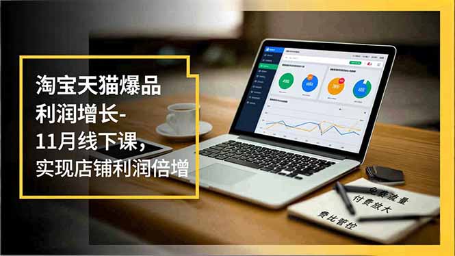 淘宝天猫爆品利润增长-11月线下课，免费流量、付费放大、费比管控，实现店铺利润倍增-钱途社