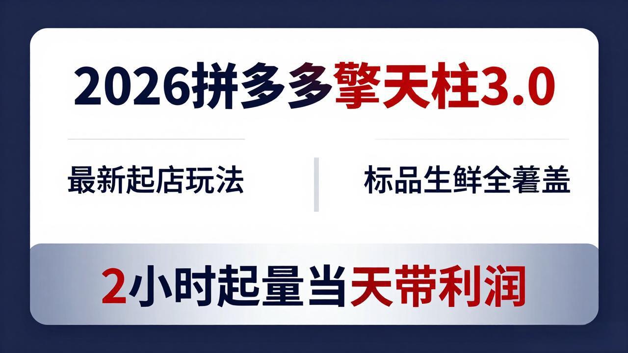 2026拼多多擎天柱 3.0-更新4月20：最新起店玩法，标品生鲜全覆盖，2小时起量当天带利润-钱途社