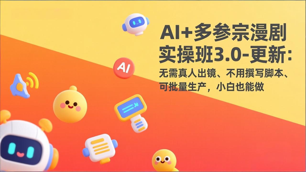 AI+多参宗漫剧实操班3.0-更新:无需真人出镜、不用撰写脚本、可批量生产,小白也能做-钱途社
