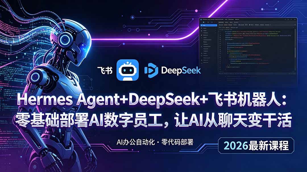 （18949期）Hermes Agent+DeepSeek+飞书机器人：零基础部署AI数字员工，让AI从聊天变干活-钱途社