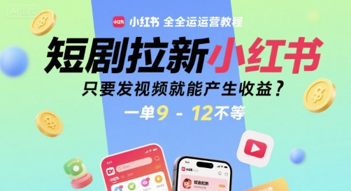 短剧拉新小红书全运营教程，只要发视频就能产生收益，一单9-12不等-钱途社