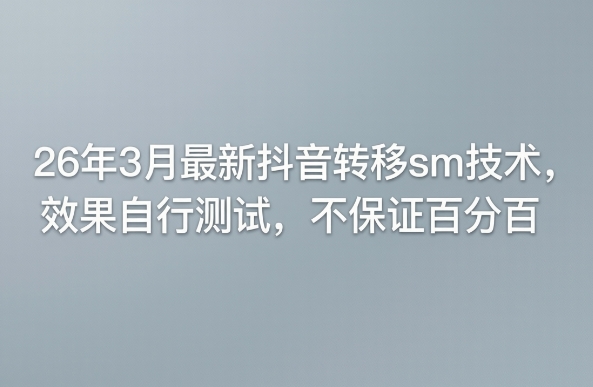 26年3月最新抖音转移sm技术，效果自行测试，不保证百分百-钱途社