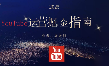 梁老师·2025YouTuBe运营掘金指南-钱途社