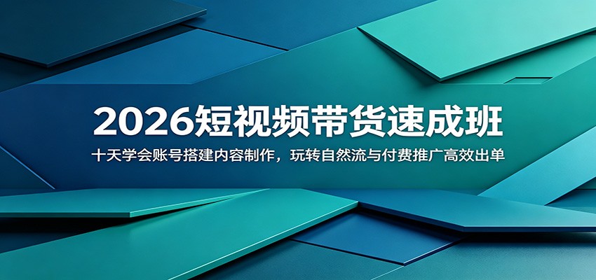 2026短视频带货速成班:十天学会账号搭建内容制作,玩转自然流与付费推广高效出单-钱途社