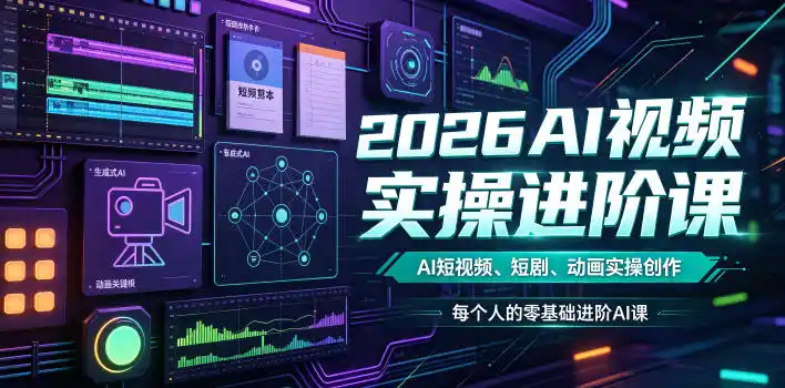 2026AI视频实操进阶课，AI短视频、短剧、动画实操创作，每个人的零基础进阶ai课(更新0825)-钱途社