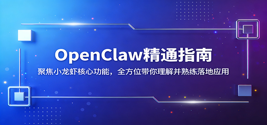 OpenClaw精通指南:聚焦小龙虾核心功能,全方位带你理解并熟练落地应用-钱途社