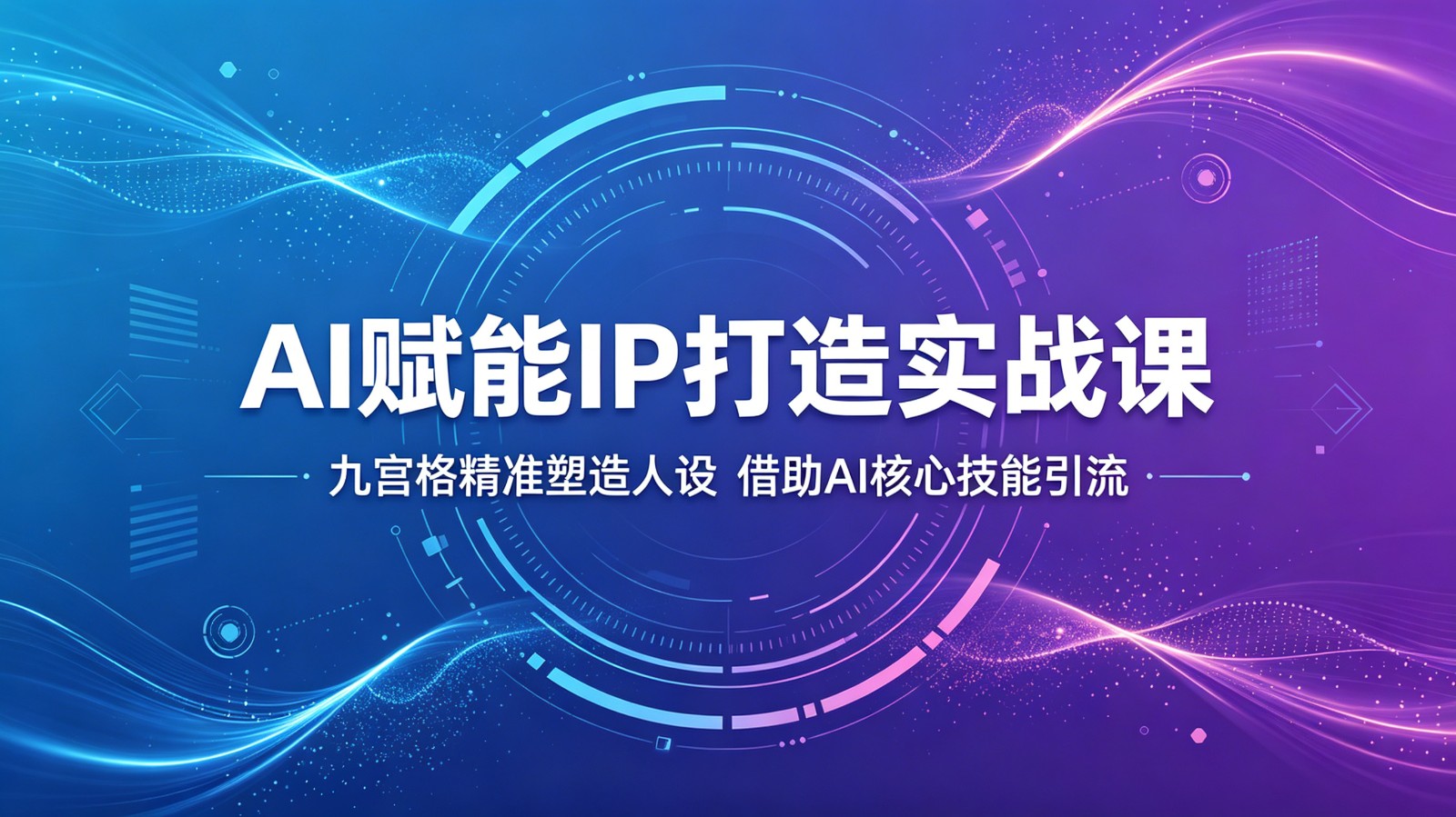 AI赋能IP打造实战课：九宫格精准塑造人设，借助AI核心技能引流-钱途社