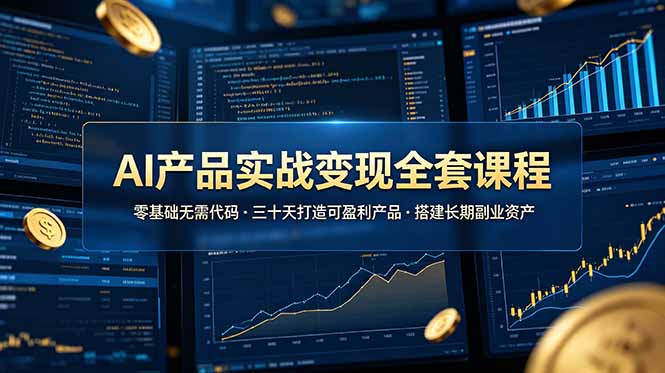 AI产品实战变现全套课程，零基础无需代码，三十天打造可盈利产品搭建长期副业资产-钱途社