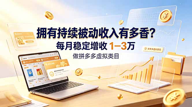 拥有持续被动收入有多香？做拼多多虚拟类目，每月稳定增收 1-3 万-钱途社