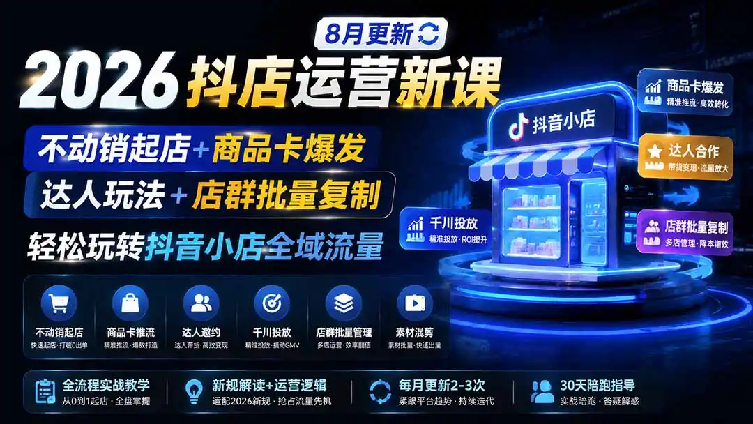 2026抖店运营新课｜8月更新｜不动销起店+商品卡爆发｜达人玩法+店群批量复制｜轻松玩转抖音小店全域流量-钱途社