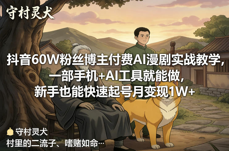 抖音60W粉丝博主付费AI漫剧实战教学，一部手机+AI工具就能做，新手也能快速起号月变现1W+-钱途社