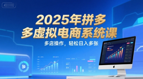 2025年拼多多虚拟电商系统课，多店操作，轻松日入多张-钱途社