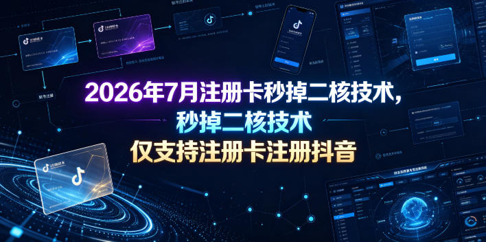 2026年7月注册卡秒掉二核技术，仅支持注册卡注册抖音-钱途社