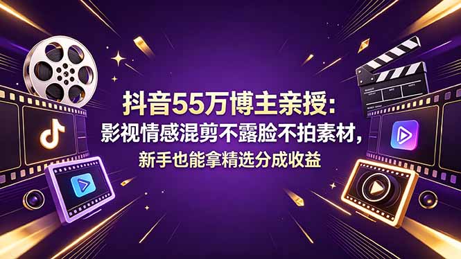 抖音55万博主亲授：影视情感混剪不露脸不拍素材，新手也能拿精选分成收益-钱途社