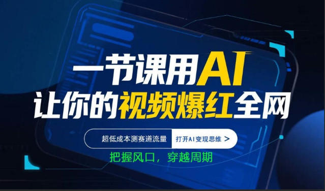 一节课用AI让你的视频爆红全网，超低成本测赛道流量，打开AI变现思维，把握风口，穿越周期-钱途社
