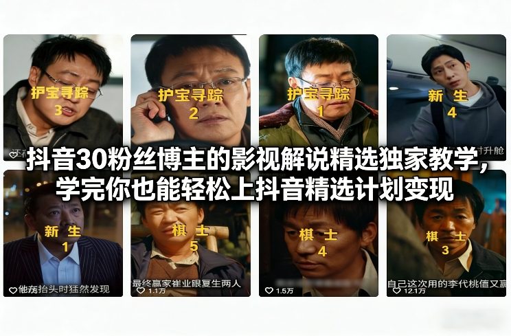 抖音30粉丝博主的影视解说精选独家教学，学完你也能轻松上抖音精选计划变现-钱途社